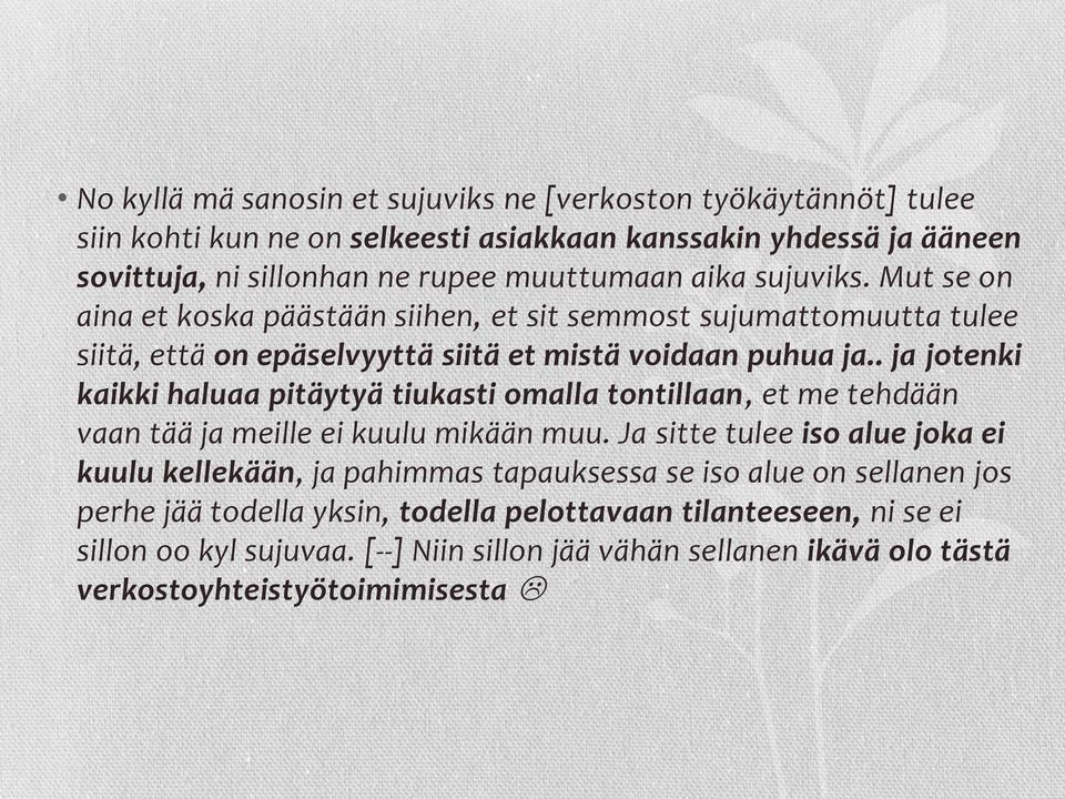 . ja jotenki kaikki haluaa pitäytyä tiukasti omalla tontillaan, et me tehdään vaan tää ja meille ei kuulu mikään muu.