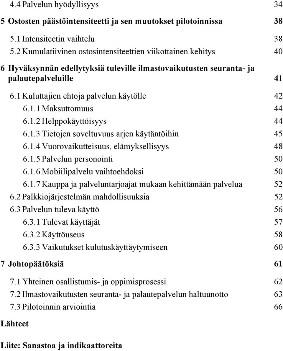 1.1 Maksuttomuus 44 6.1.2 Helppokäyttöisyys 44 6.1.3 Tietojen soveltuvuus arjen käytäntöihin 45 6.1.4 Vuorovaikutteisuus, elämyksellisyys 48 6.1.5 Palvelun personointi 50 6.1.6 Mobiilipalvelu vaihtoehdoksi 50 6.