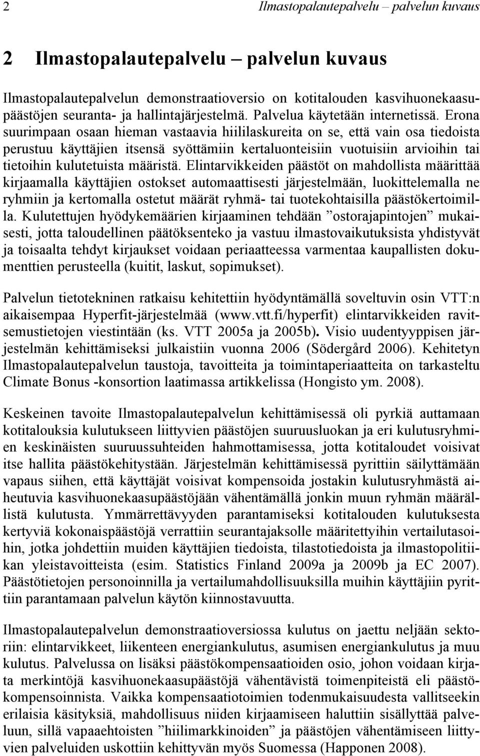 Erona suurimpaan osaan hieman vastaavia hiililaskureita on se, että vain osa tiedoista perustuu käyttäjien itsensä syöttämiin kertaluonteisiin vuotuisiin arvioihin tai tietoihin kulutetuista määristä.