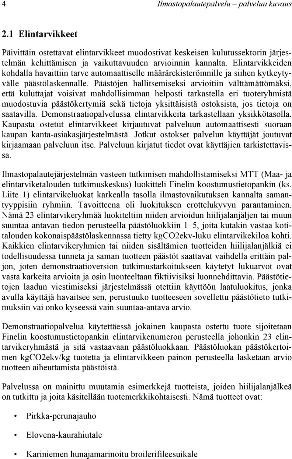 Päästöjen hallitsemiseksi arvioitiin välttämättömäksi, että kuluttajat voisivat mahdollisimman helposti tarkastella eri tuoteryhmistä muodostuvia päästökertymiä sekä tietoja yksittäisistä ostoksista,