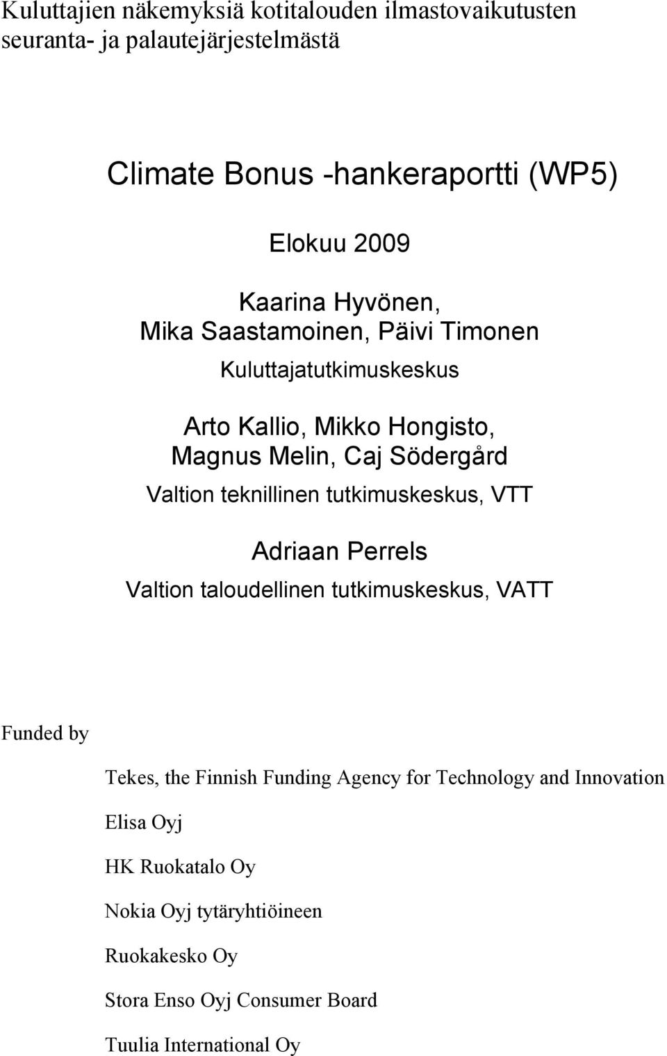 teknillinen tutkimuskeskus, VTT Adriaan Perrels Valtion taloudellinen tutkimuskeskus, VATT Funded by Tekes, the Finnish Funding Agency for