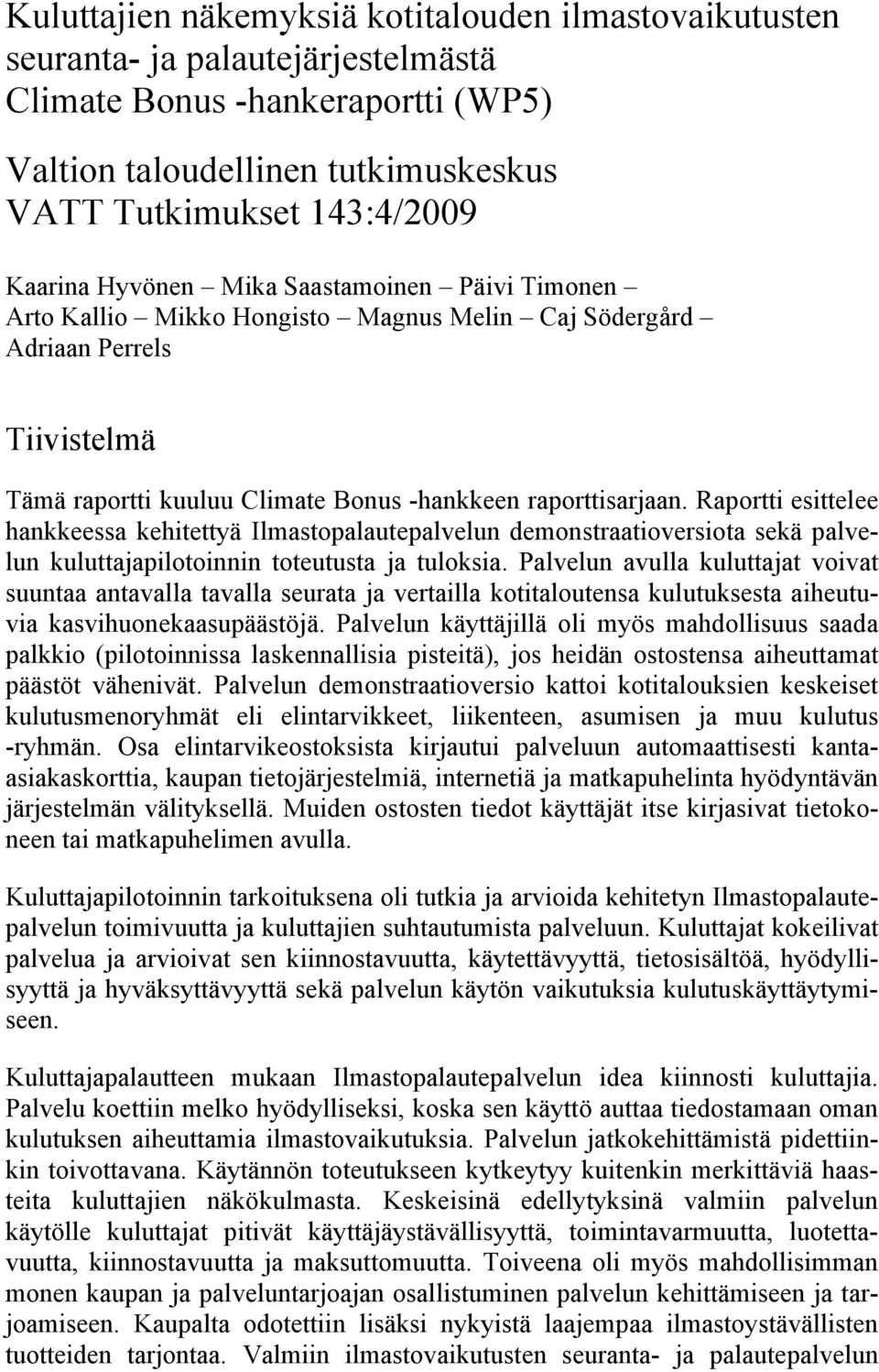 Raportti esittelee hankkeessa kehitettyä Ilmastopalautepalvelun demonstraatioversiota sekä palvelun kuluttajapilotoinnin toteutusta ja tuloksia.