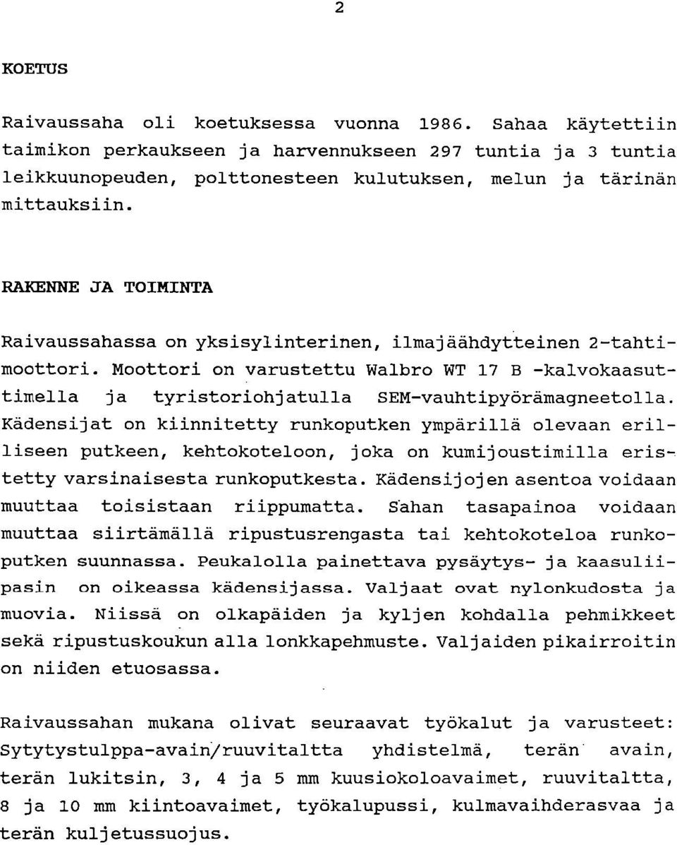 Kädensijat on kiinnitetty runkoputken ympärillä olevaan erilliseen putkeen, kehtokoteloon, joka on kumijoustimilla eristetty varsinaisesta runkoputkesta.