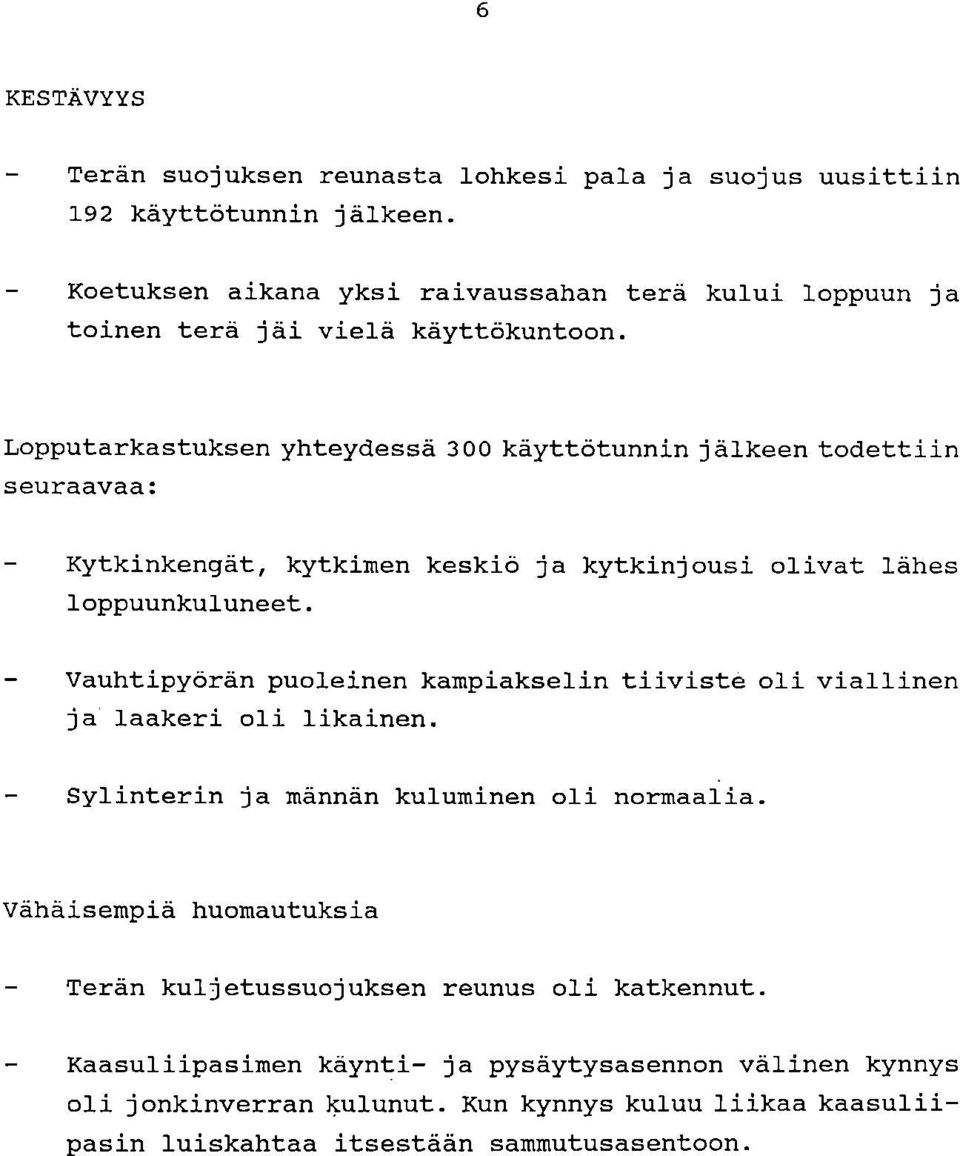 Lopputarkastuksen yhteydessä 300 käyttötunnin jälkeen todettiin seuraavaa: Kytkinkengät, kytkimen keskiö ja kytkinjousi olivat lähes loppuunkuluneet.