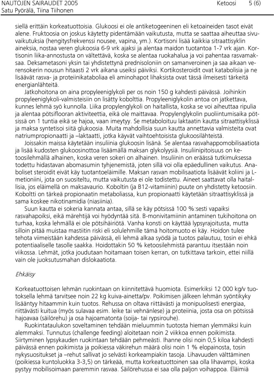 Kortisoni lisää kaikkia sitraattisyklin aineksia, nostaa veren glukoosia 6-9 vrk ajaksi ja alentaa maidon tuotantoa 1-7 vrk ajan.