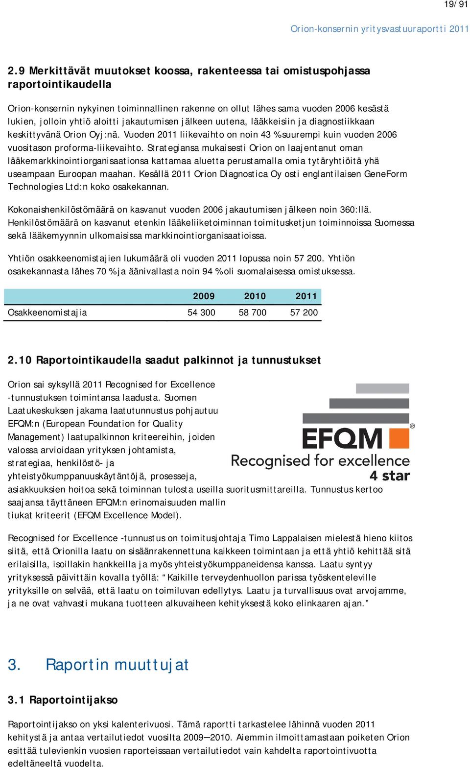 aloitti jakautumisen jälkeen uutena, lääkkeisiin ja diagnostiikkaan keskittyvänä Orion Oyj:nä. Vuoden 2011 liikevaihto on noin 43 % suurempi kuin vuoden 2006 vuositason proforma-liikevaihto.