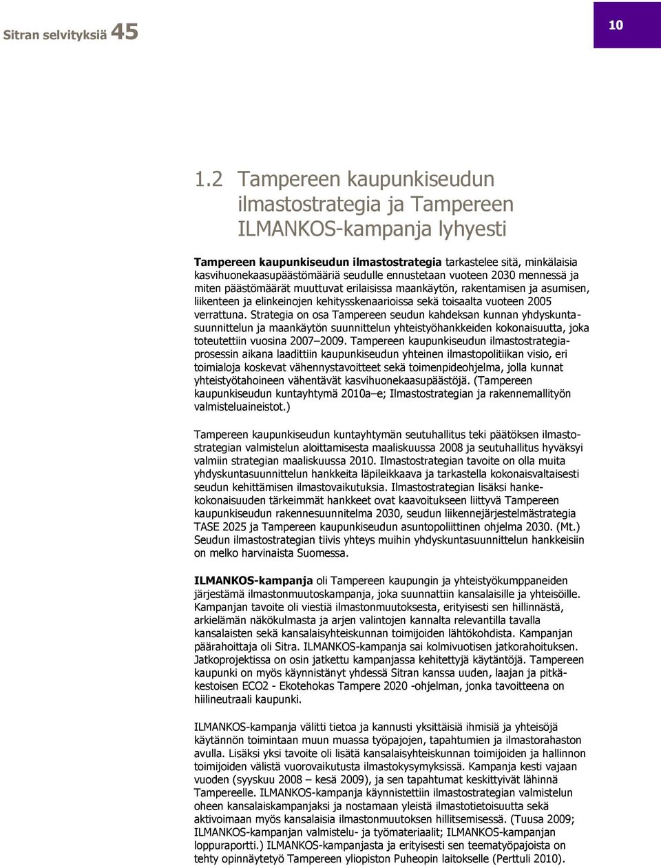 ennustetaan vuoteen 2030 mennessä ja miten päästömäärät muuttuvat erilaisissa maankäytön, rakentamisen ja asumisen, liikenteen ja elinkeinojen kehitysskenaarioissa sekä toisaalta vuoteen 2005