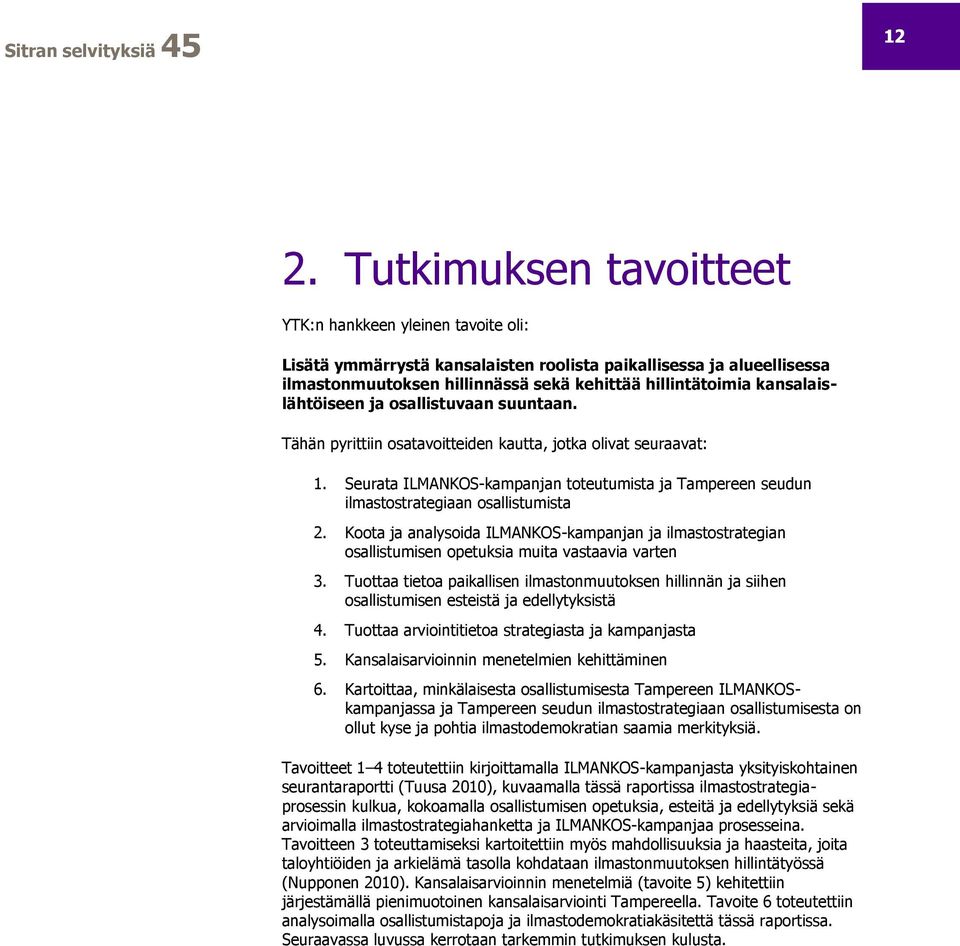 kansalaislähtöiseen ja osallistuvaan suuntaan. Tähän pyrittiin osatavoitteiden kautta, jotka olivat seuraavat: 1.