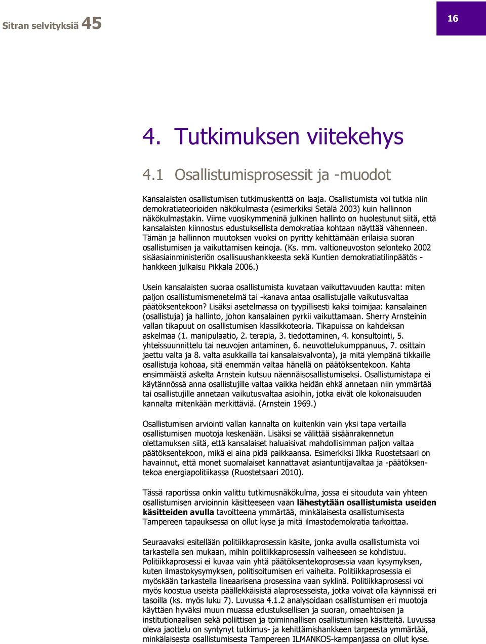 Viime vuosikymmeninä julkinen hallinto on huolestunut siitä, että kansalaisten kiinnostus edustuksellista demokratiaa kohtaan näyttää vähenneen.