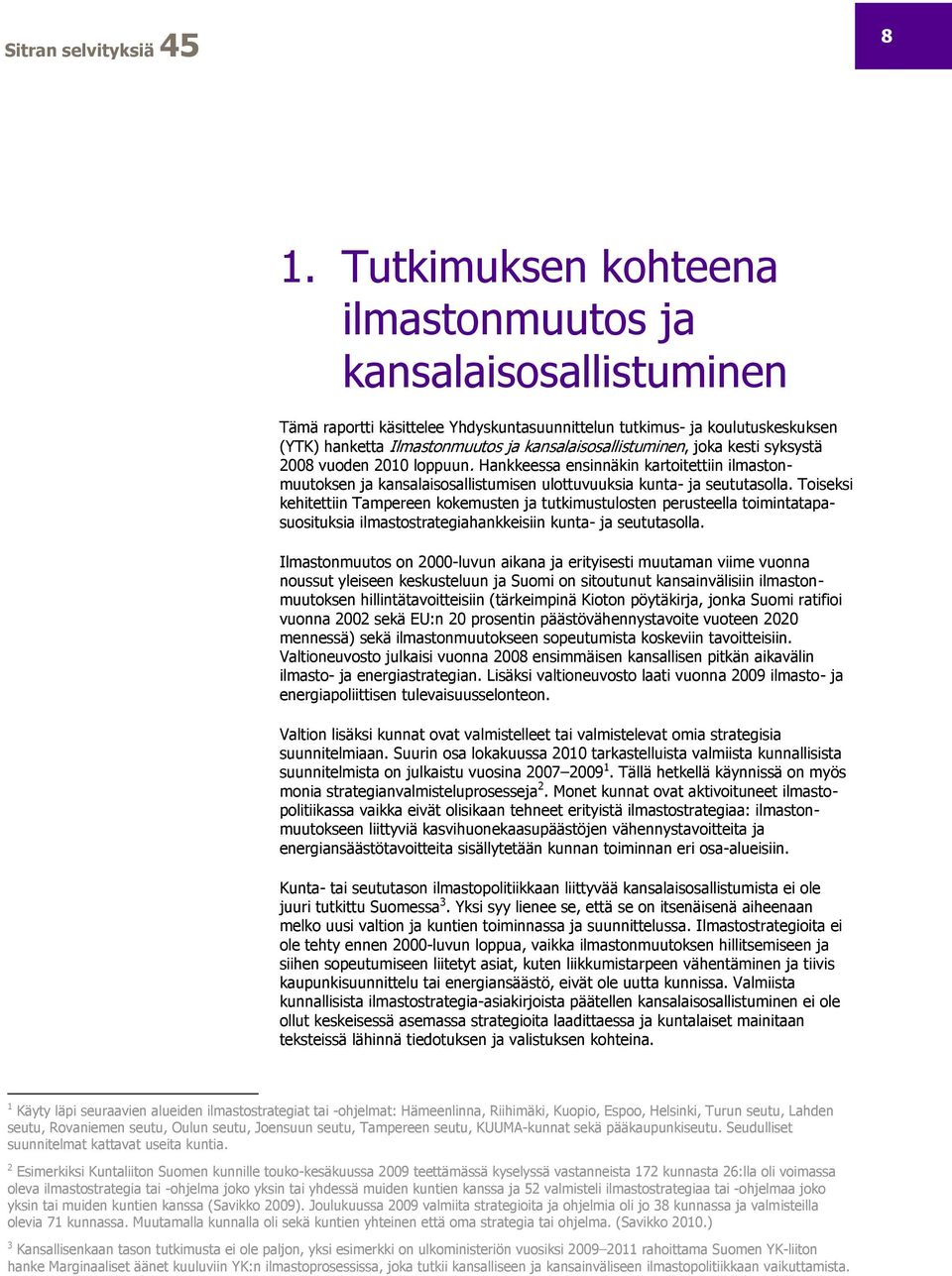 Toiseksi kehitettiin Tampereen kokemusten ja tutkimustulosten perusteella toimintatapasuosituksia ilmastostrategiahankkeisiin kunta- ja seututasolla.