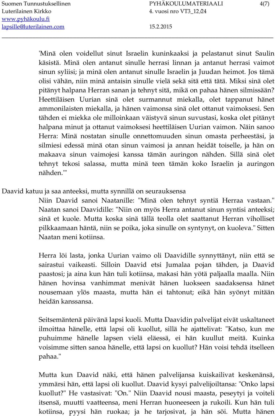 Jos tämä olisi vähän, niin minä antaisin sinulle vielä sekä sitä että tätä. Miksi sinä olet pitänyt halpana Herran sanan ja tehnyt sitä, mikä on pahaa hänen silmissään?