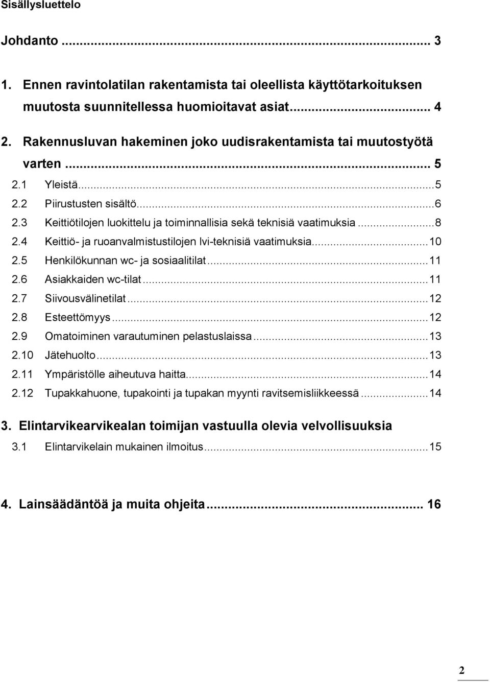 .. 8 2.4 Keittiö- ja ruoanvalmistustilojen lvi-teknisiä vaatimuksia... 10 2.5 Henkilökunnan wc- ja sosiaalitilat... 11 2.6 Asiakkaiden wc-tilat... 11 2.7 Siivousvälinetilat... 12 2.8 Esteettömyys.