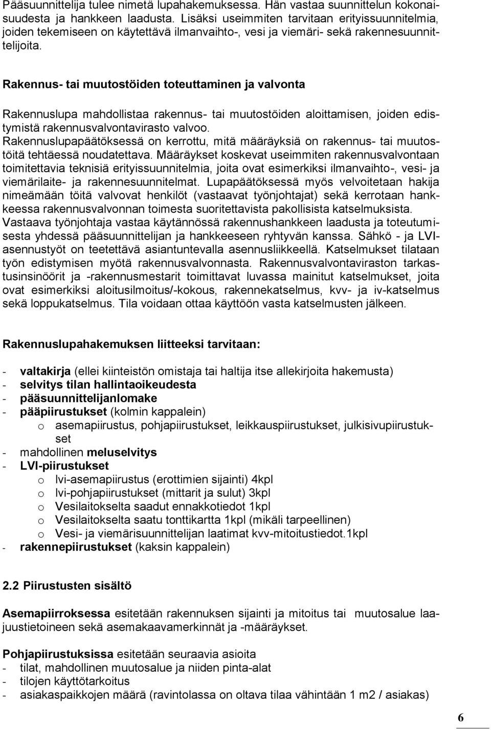 Rakennus- tai muutostöiden toteuttaminen ja valvonta Rakennuslupa mahdollistaa rakennus- tai muutostöiden aloittamisen, joiden edistymistä rakennusvalvontavirasto valvoo.