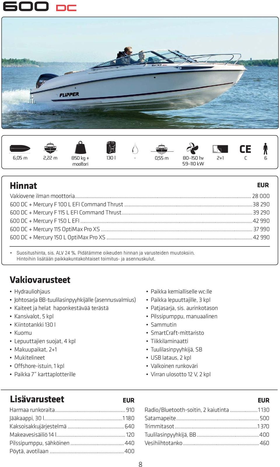 ..42 990 Suositushinta, sis. ALV 24 %. Pidätämme oikeuden hinnan ja varusteiden muutoksiin. Hintoihin lisätään paikkakuntakohtaiset toimitus- ja asennuskulut.