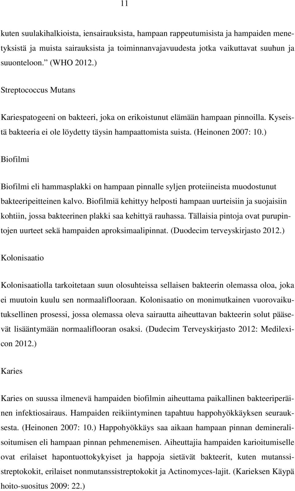 ) Biofilmi Biofilmi eli hammasplakki on hampaan pinnalle syljen proteiineista muodostunut bakteeripeitteinen kalvo.