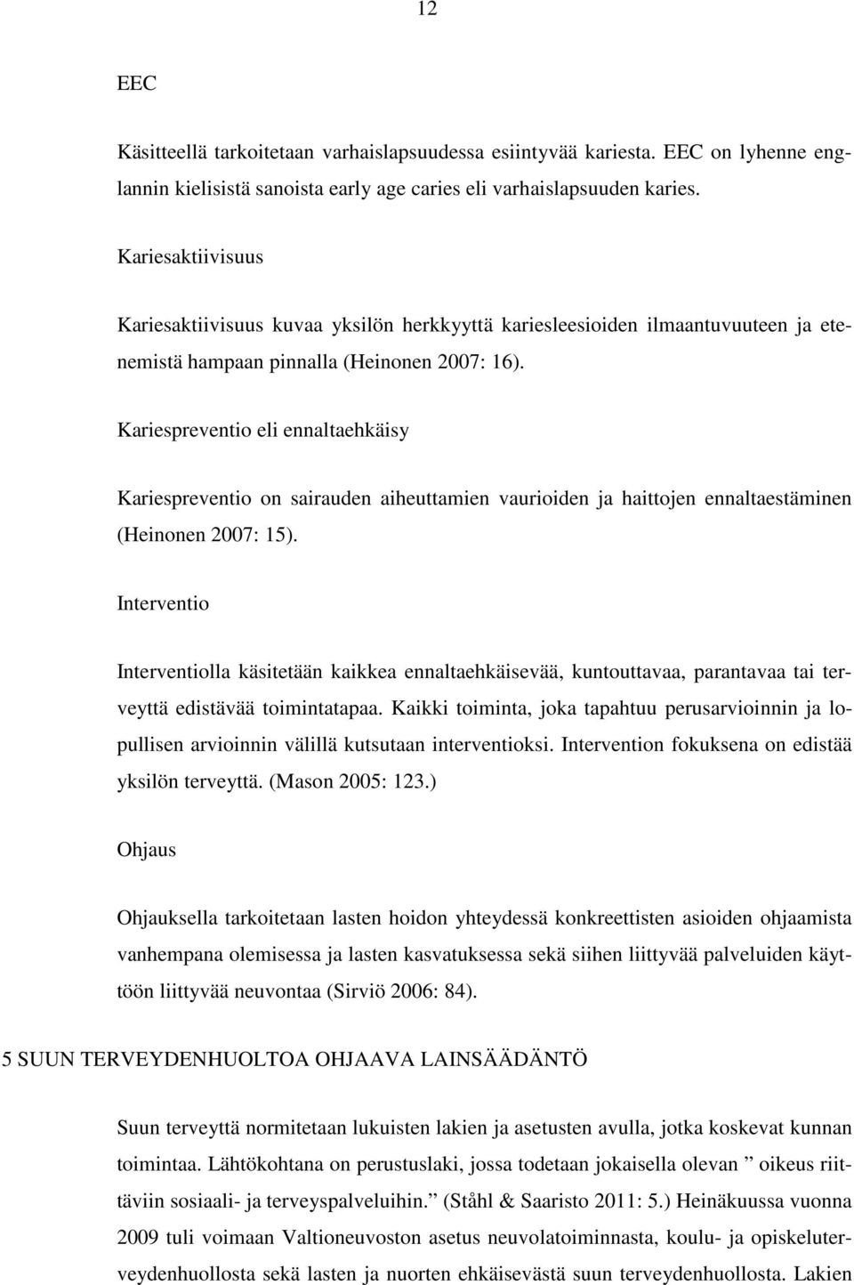 Kariespreventio eli ennaltaehkäisy Kariespreventio on sairauden aiheuttamien vaurioiden ja haittojen ennaltaestäminen (Heinonen 2007: 15).