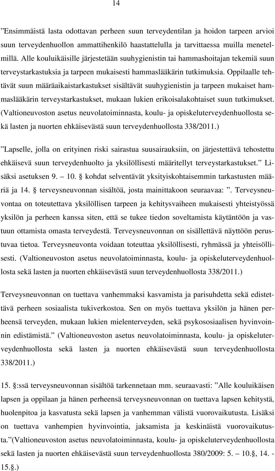 Oppilaalle tehtävät suun määräaikaistarkastukset sisältävät suuhygienistin ja tarpeen mukaiset hammaslääkärin terveystarkastukset, mukaan lukien erikoisalakohtaiset suun tutkimukset.