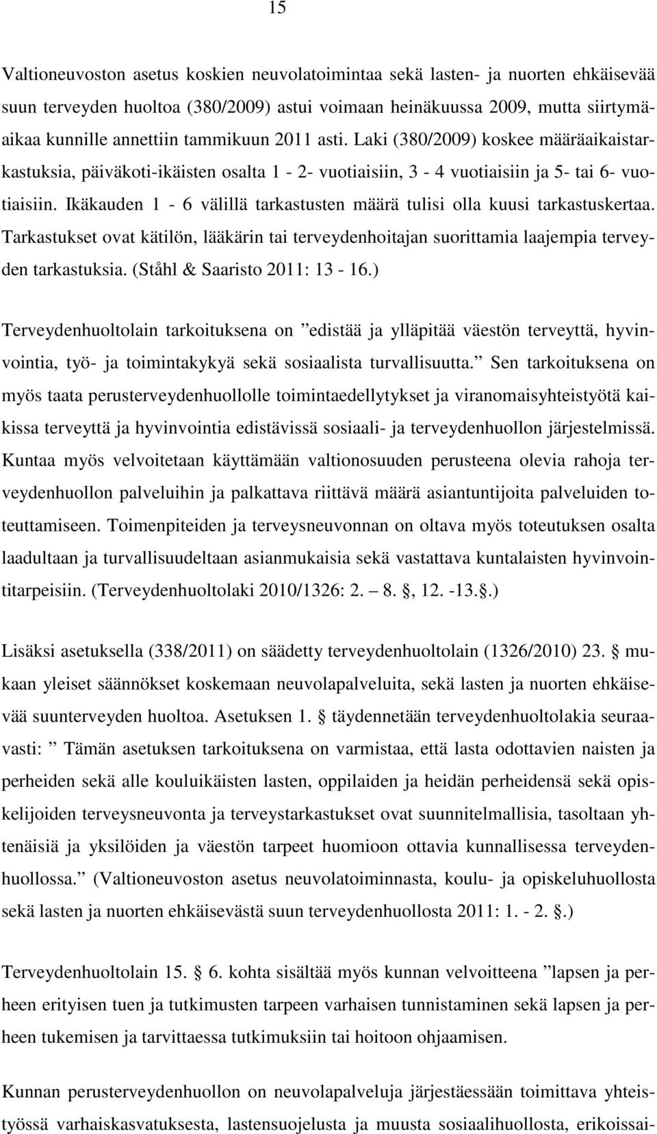 Ikäkauden 1-6 välillä tarkastusten määrä tulisi olla kuusi tarkastuskertaa. Tarkastukset ovat kätilön, lääkärin tai terveydenhoitajan suorittamia laajempia terveyden tarkastuksia.