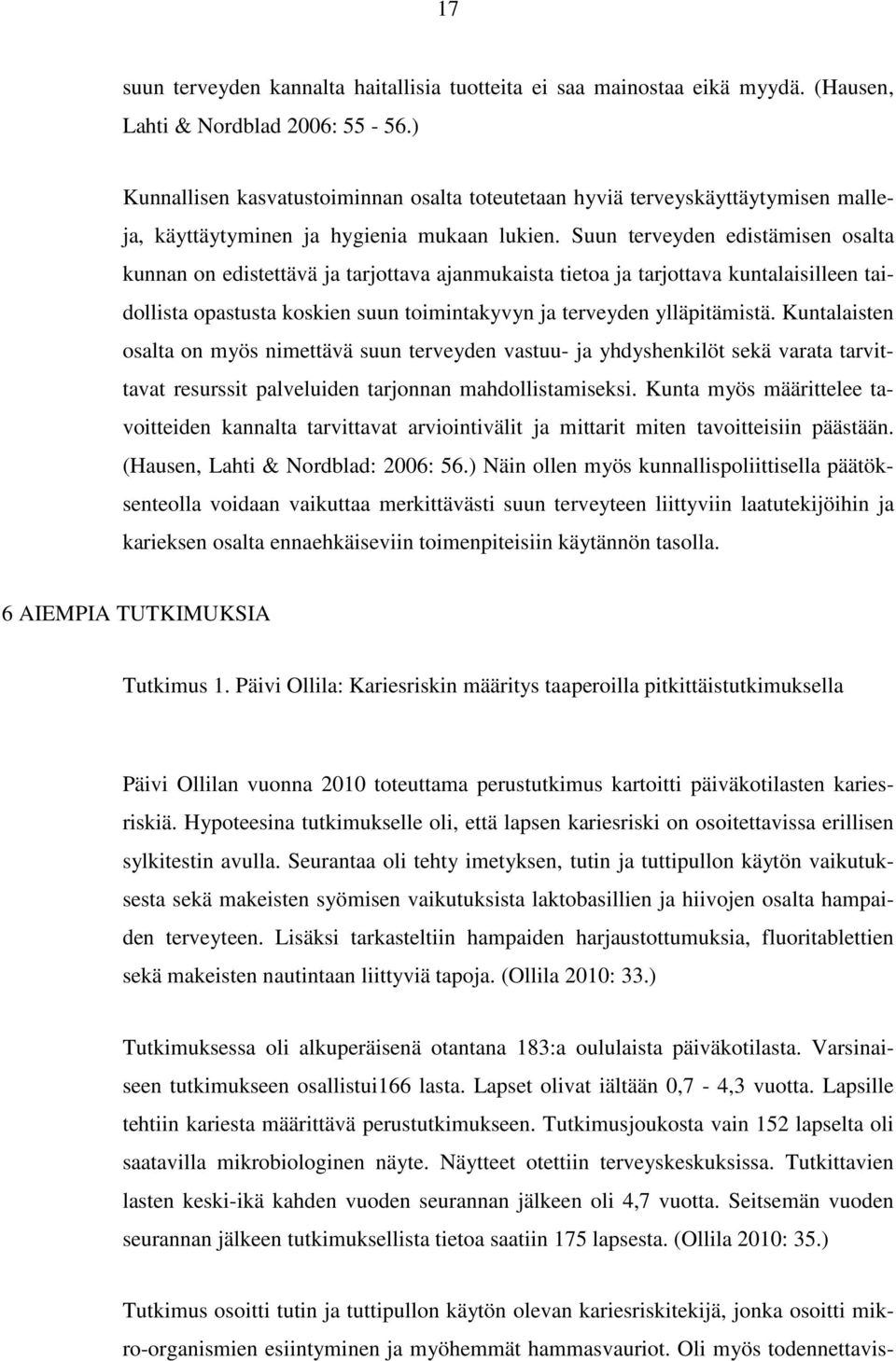 Suun terveyden edistämisen osalta kunnan on edistettävä ja tarjottava ajanmukaista tietoa ja tarjottava kuntalaisilleen taidollista opastusta koskien suun toimintakyvyn ja terveyden ylläpitämistä.