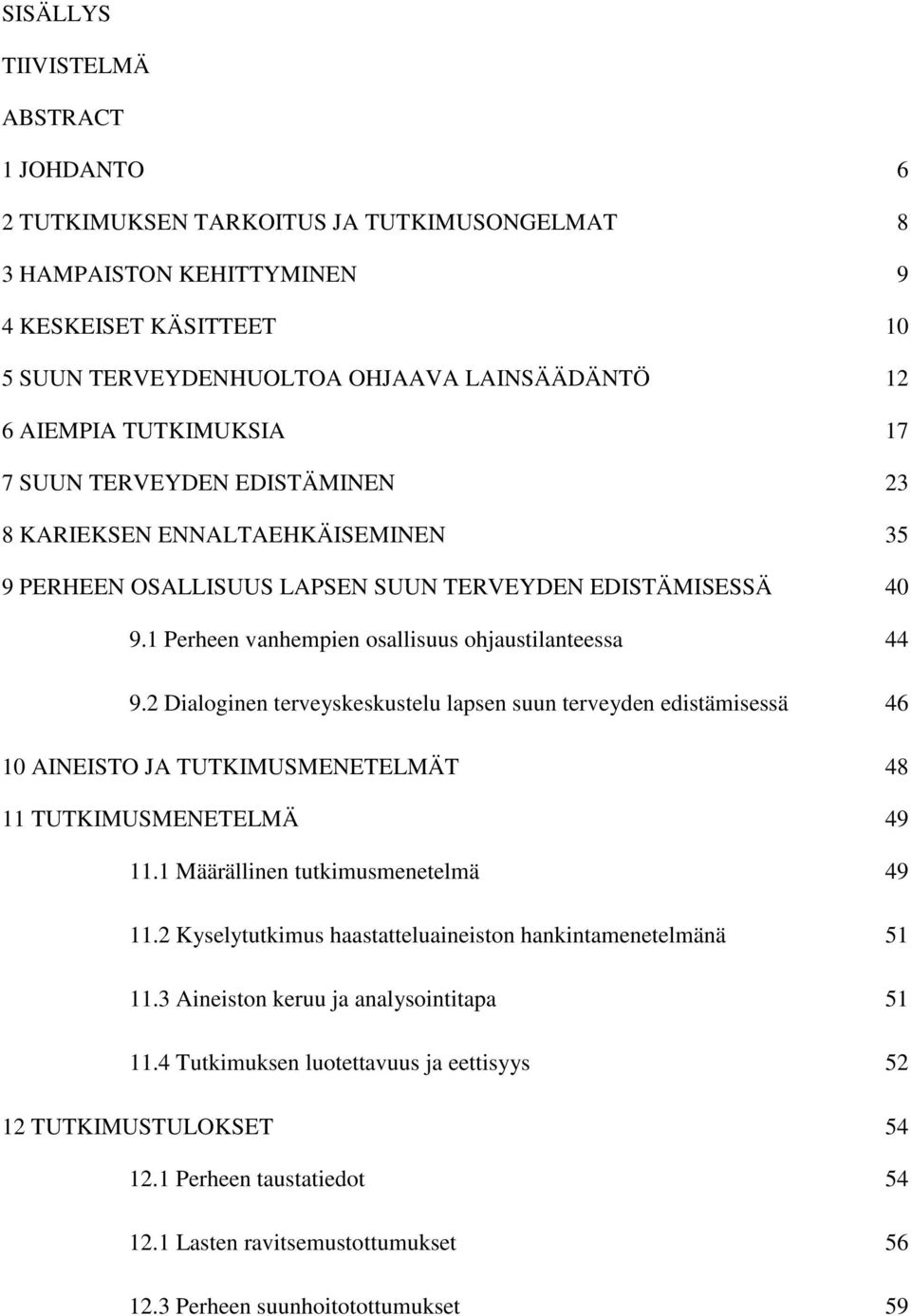 2 Dialoginen terveyskeskustelu lapsen suun terveyden edistämisessä 46 10 AINEISTO JA TUTKIMUSMENETELMÄT 48 11 TUTKIMUSMENETELMÄ 49 11.1 Määrällinen tutkimusmenetelmä 49 11.