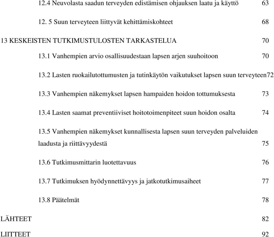 3 Vanhempien näkemykset lapsen hampaiden hoidon tottumuksesta 73 13.4 Lasten saamat preventiiviset hoitotoimenpiteet suun hoidon osalta 74 13.