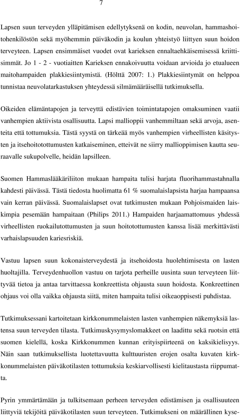 (Hölttä 2007: 1.) Plakkiesiintymät on helppoa tunnistaa neuvolatarkastuksen yhteydessä silmämääräisellä tutkimuksella.