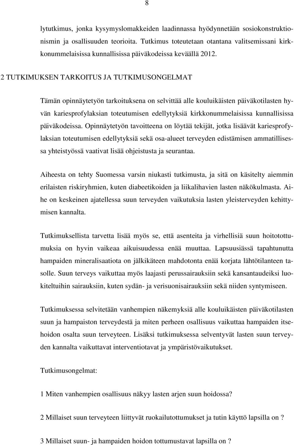 2 TUTKIMUKSEN TARKOITUS JA TUTKIMUSONGELMAT Tämän opinnäytetyön tarkoituksena on selvittää alle kouluikäisten päiväkotilasten hyvän kariesprofylaksian toteutumisen edellytyksiä kirkkonummelaisissa