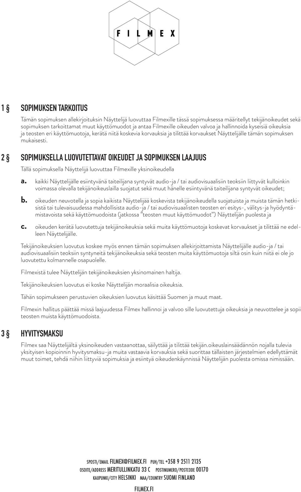 2 SOPIMUKSELLA LUOVUTETTAVAT OIKEUDET JA SOPIMUKSEN LAAJUUS Tällä sopimuksella Näyttelijä luovuttaa Filmexille yksinoikeudella a.