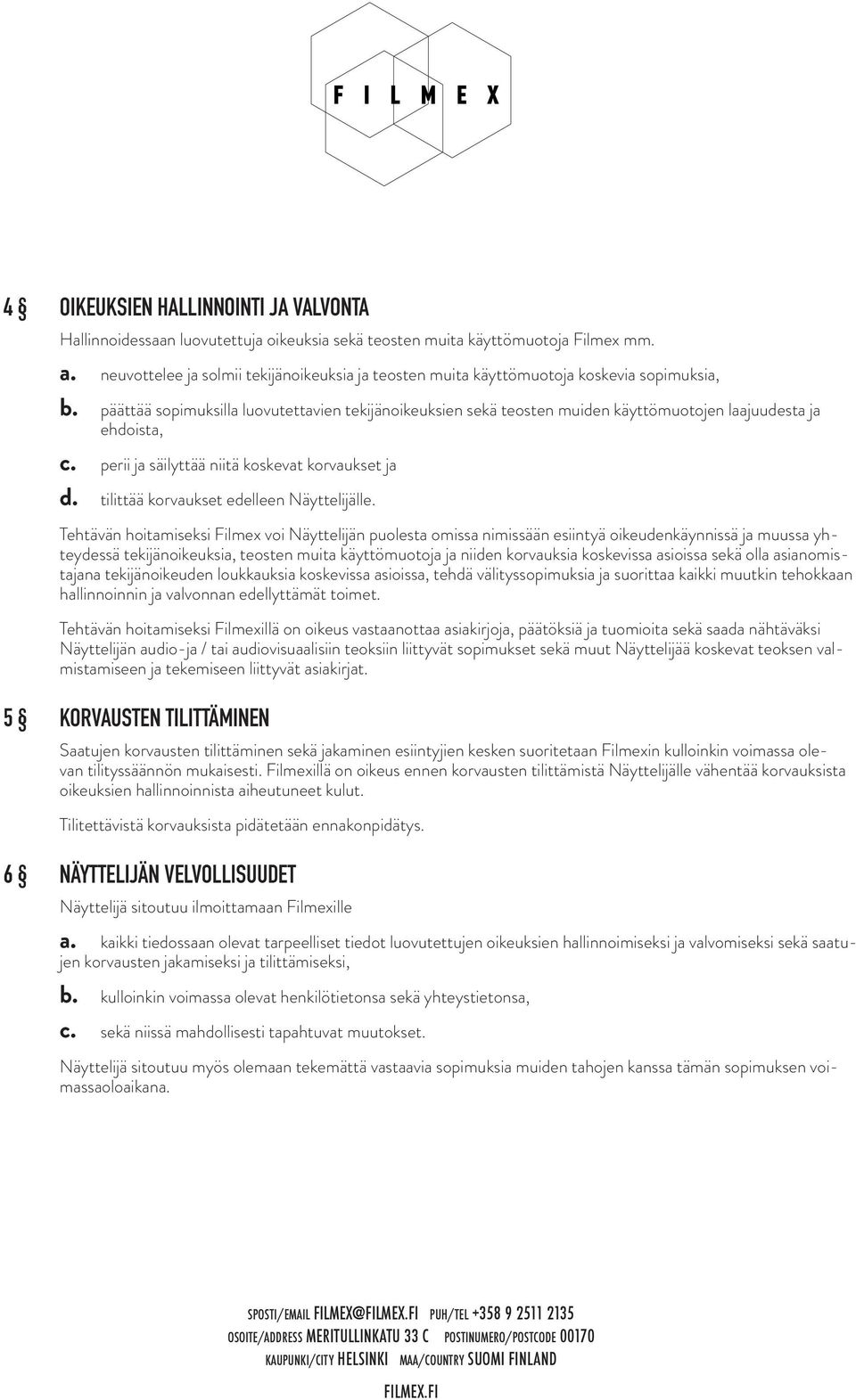 päättää sopimuksilla luovutettavien tekijänoikeuksien sekä teosten muiden käyttömuotojen laajuudesta ja ehdoista, c. perii ja säilyttää niitä koskevat korvaukset ja d.
