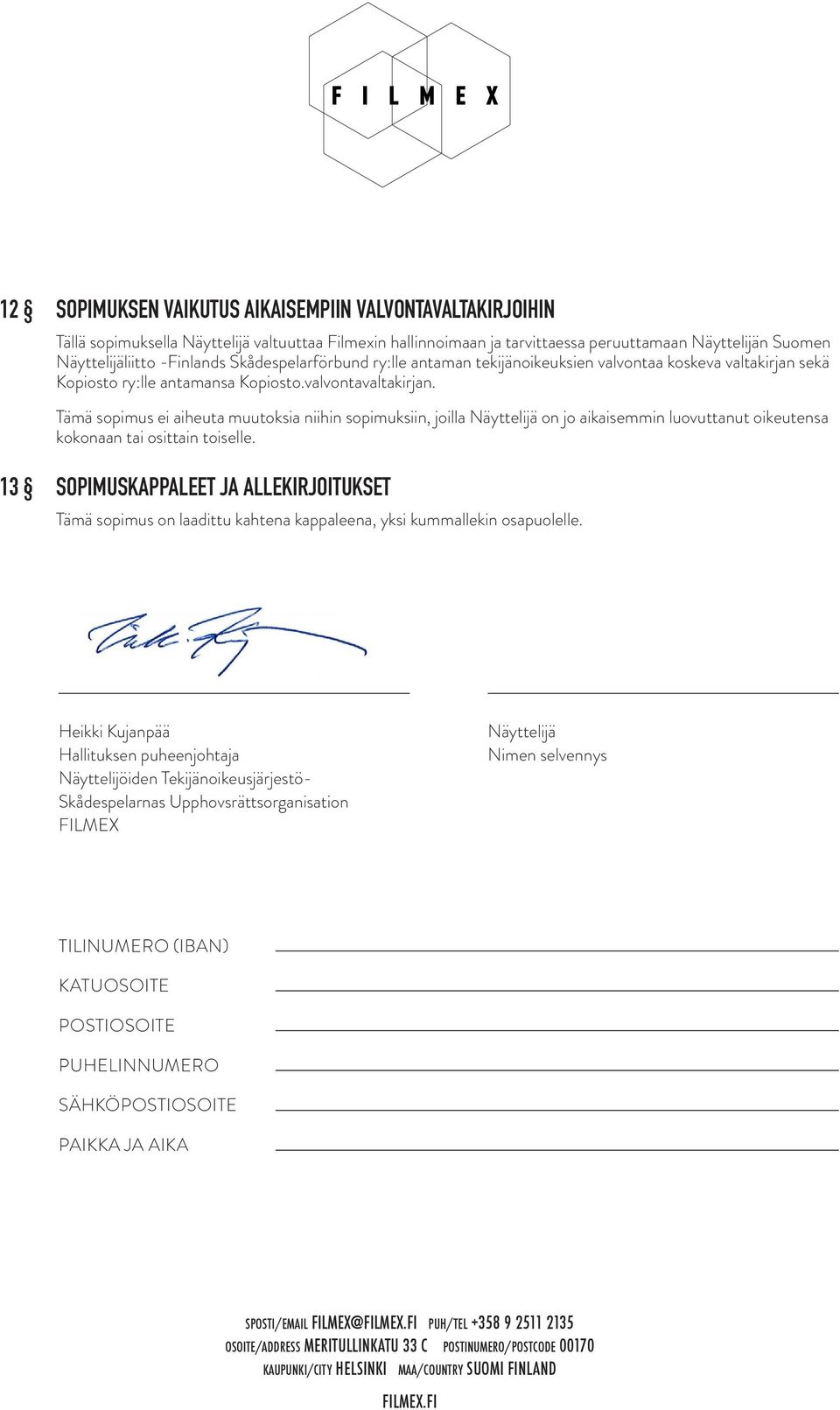 Tämä sopimus ei aiheuta muutoksia niihin sopimuksiin, joilla Näyttelijä on jo aikaisemmin luovuttanut oikeutensa kokonaan tai osittain toiselle.