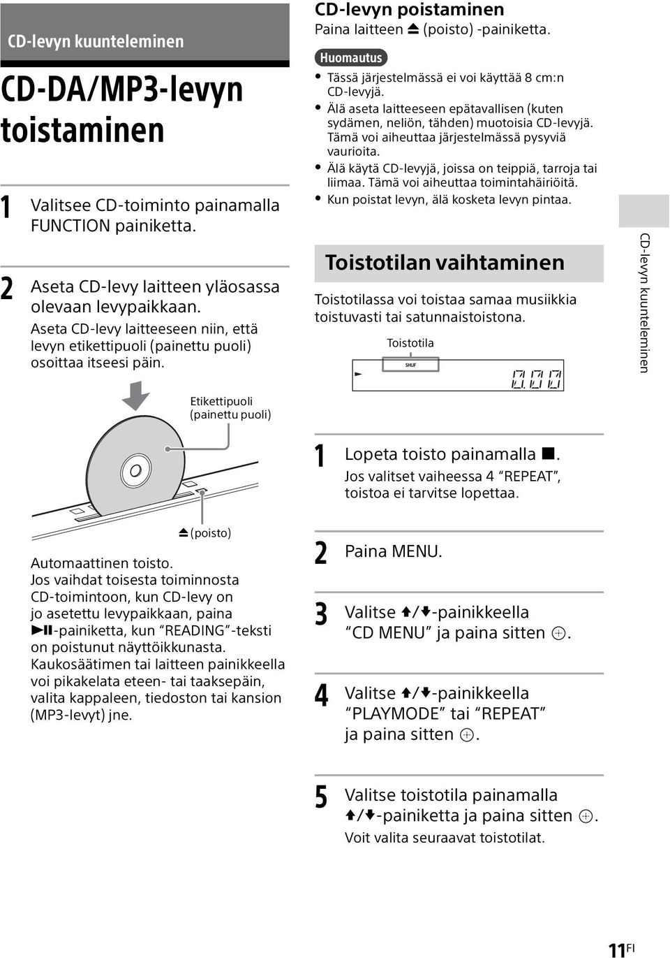 Huomautus Tässä järjestelmässä ei voi käyttää 8 cm:n CD-levyjä. Älä aseta laitteeseen epätavallisen (kuten sydämen, neliön, tähden) muotoisia CD-levyjä.