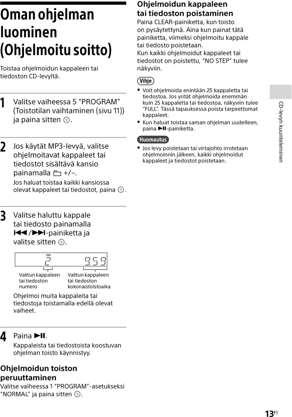 Ohjelmoidun kappaleen tai tiedoston poistaminen Paina CLEAR-painiketta, kun toisto on pysäytettynä. Aina kun painat tätä painiketta, viimeksi ohjelmoitu kappale tai tiedosto poistetaan.