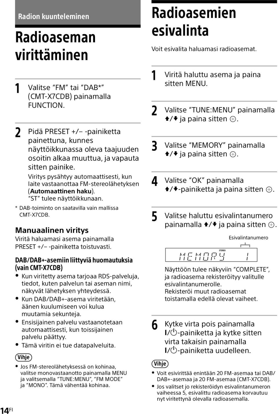 Viritys pysähtyy automaattisesti, kun laite vastaanottaa FM-stereolähetyksen (Automaattinen haku). ST tulee näyttöikkunaan. * DAB-toiminto on saatavilla vain mallissa CMT-X7CDB.