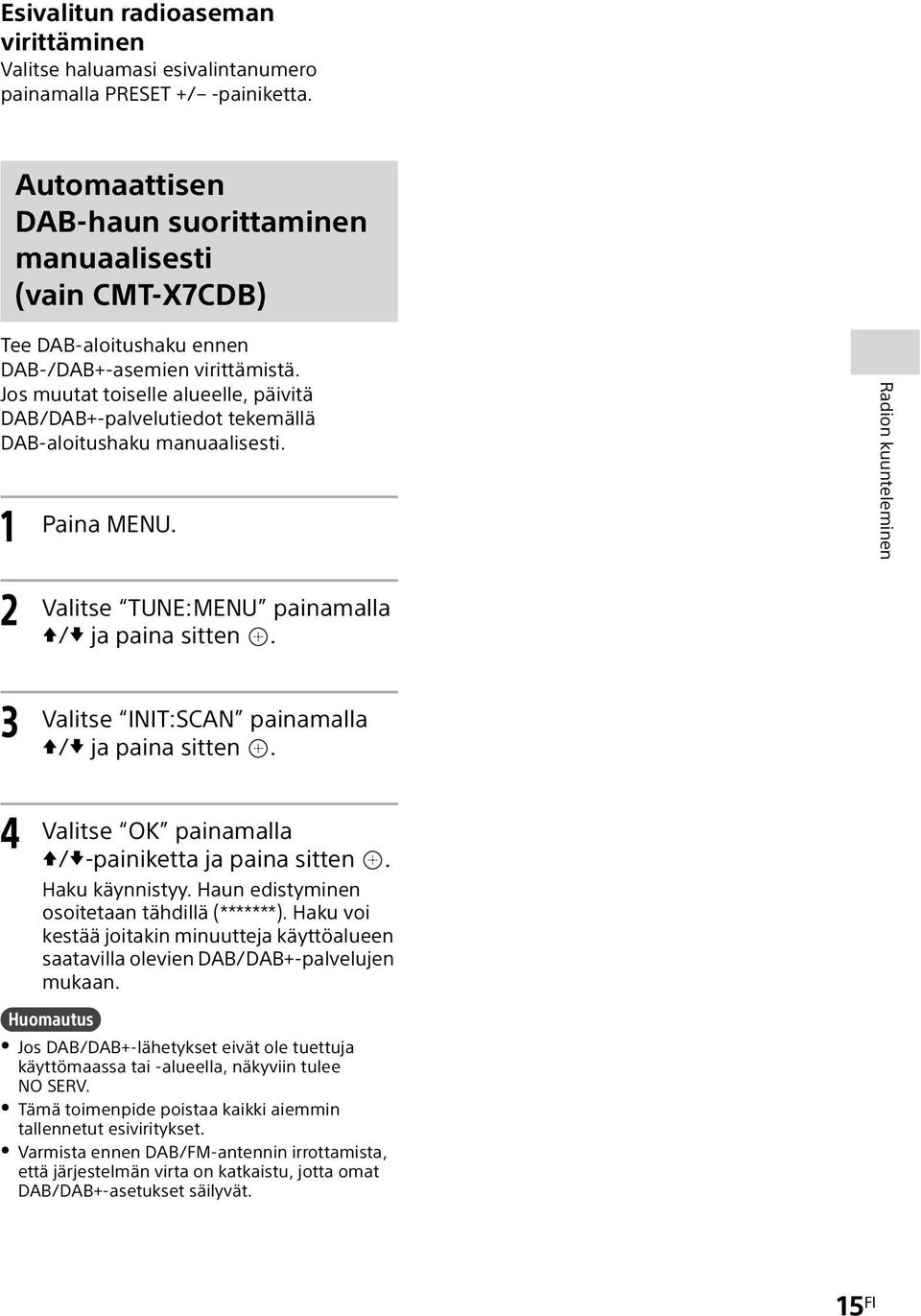 Jos muutat toiselle alueelle, päivitä DAB/DAB+-palvelutiedot tekemällä DAB-aloitushaku manuaalisesti. 1 Paina MENU. Radion kuunteleminen 2 3 4 Valitse TUNE:MENU painamalla / ja paina sitten.