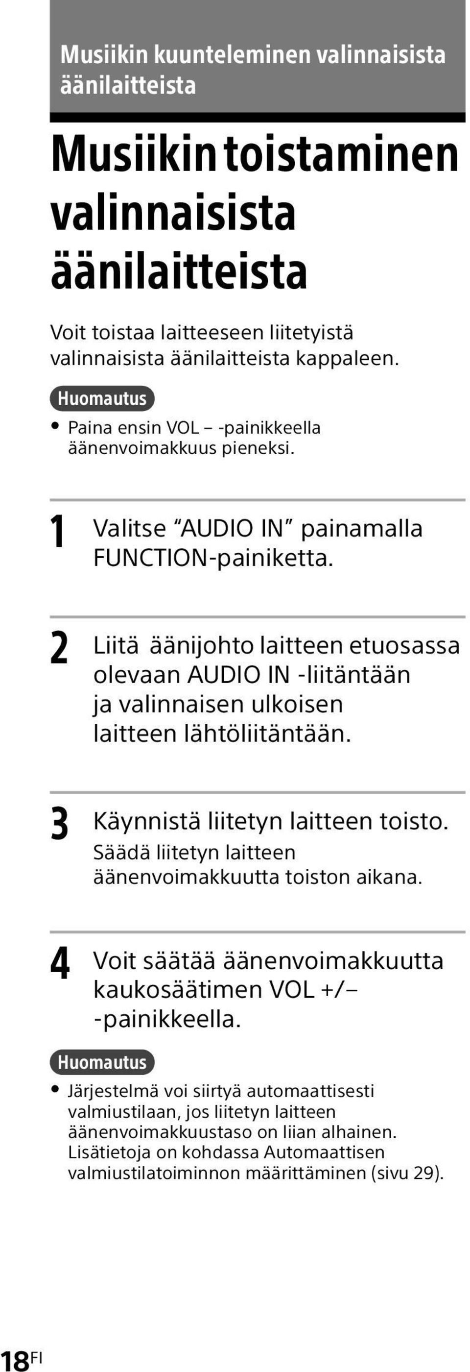 Liitä äänijohto laitteen etuosassa olevaan AUDIO IN -liitäntään ja valinnaisen ulkoisen laitteen lähtöliitäntään. Käynnistä liitetyn laitteen toisto.