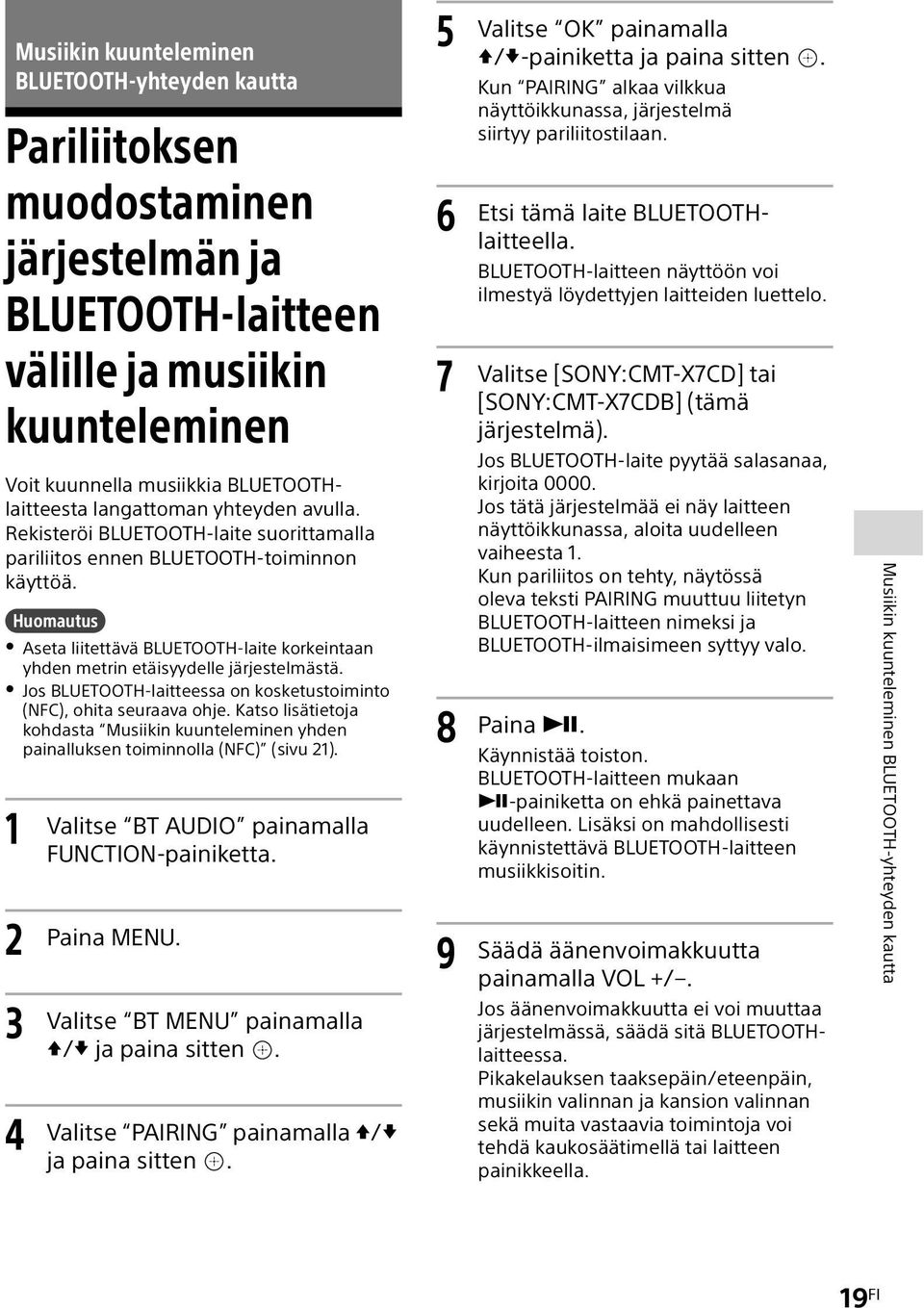 Huomautus Aseta liitettävä BLUETOOTH-laite korkeintaan yhden metrin etäisyydelle järjestelmästä. Jos BLUETOOTH-laitteessa on kosketustoiminto (NFC), ohita seuraava ohje.