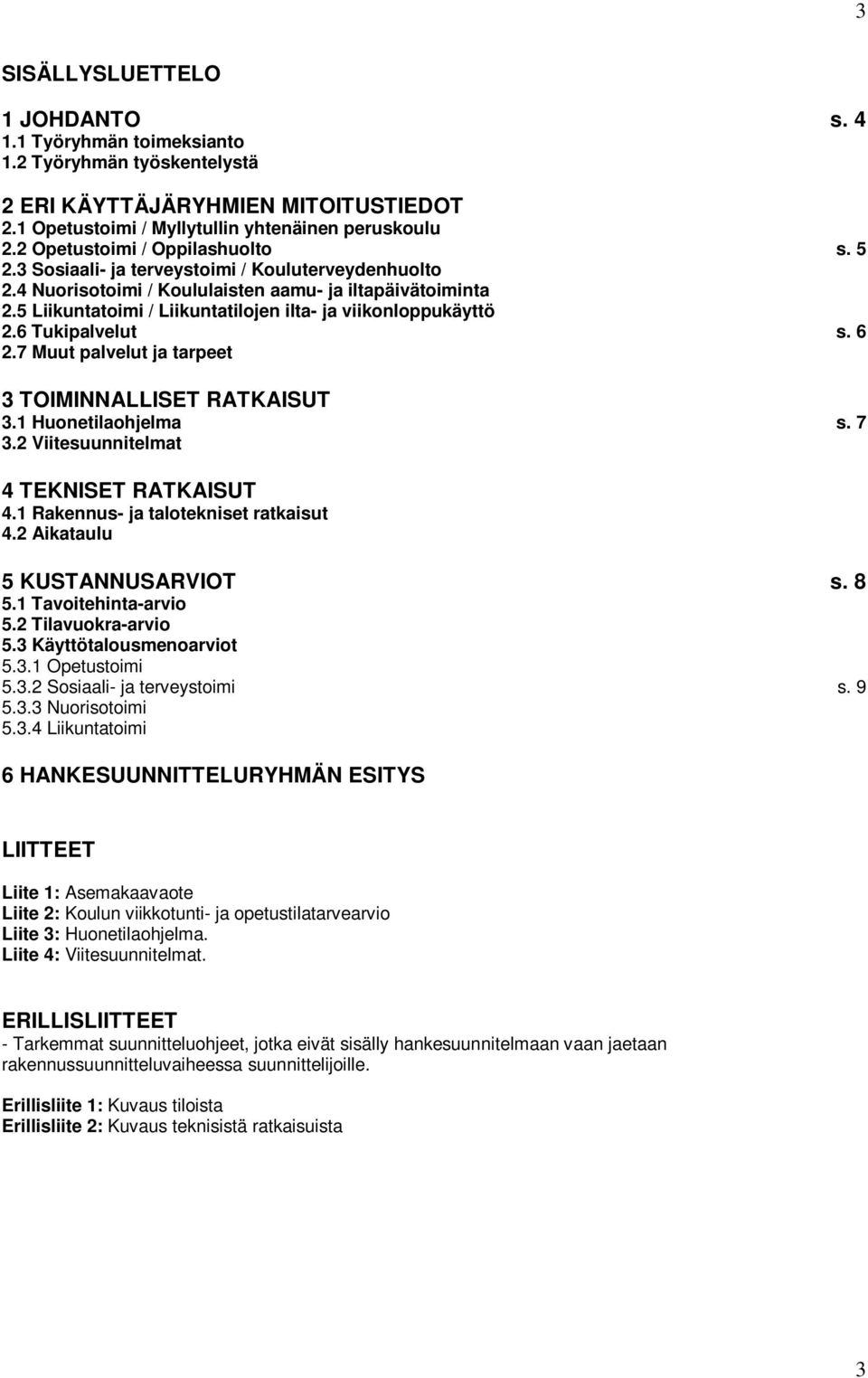 5 Liikuntatoimi / Liikuntatilojen ilta- ja viikonloppukäyttö 2.6 Tukipalvelut 2.7 Muut palvelut ja tarpeet 3 TOIMINNALLISET RATKAISUT 3.1 Huonetilaohjelma 3.2 Viitesuunnitelmat s. 4 s. 5 s. 6 s.