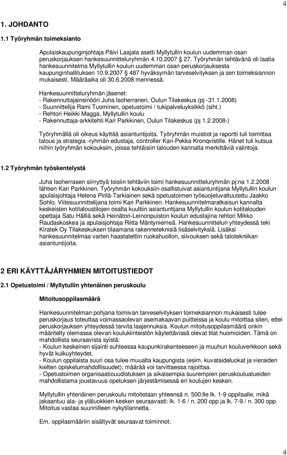 Määräaika oli 30.6.2008 mennessä. Hankesuunnitteluryhmän jäsenet: - Rakennuttajainsinööri Juha Isoherranen, Oulun Tilakeskus (pj -31.