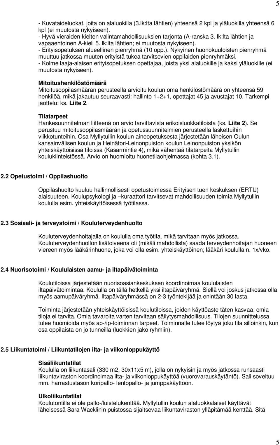 - Erityisopetuksen alueellinen pienryhmä (10 opp.). Nykyinen huonokuuloisten pienryhmä muuttuu jatkossa muuten erityistä tukea tarvitsevien oppilaiden pienryhmäksi.