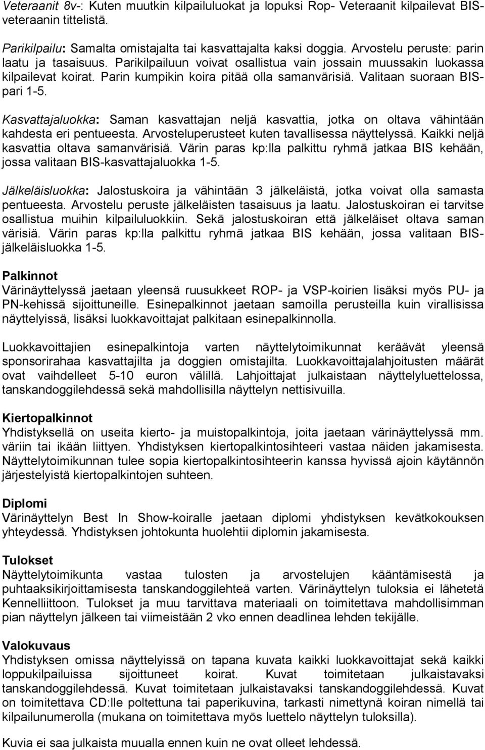 Valitaan suoraan BISpari 1-5. Kasvattajaluokka: Saman kasvattajan neljä kasvattia, jotka on oltava vähintään kahdesta eri pentueesta. Arvosteluperusteet kuten tavallisessa näyttelyssä.