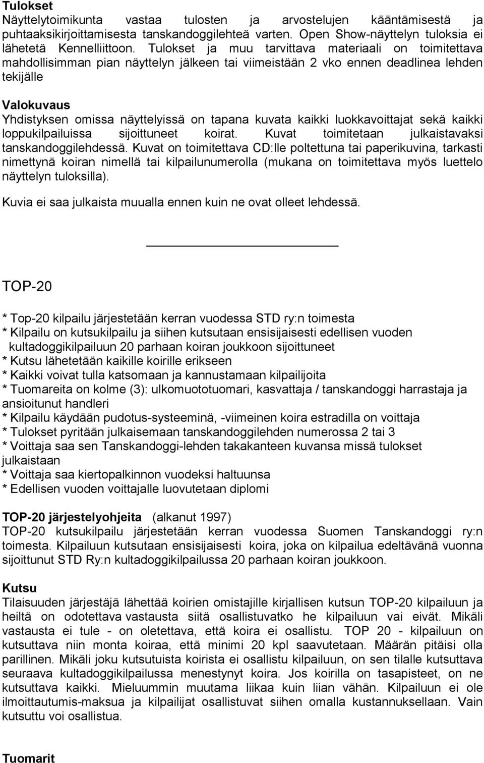 kuvata kaikki luokkavoittajat sekä kaikki loppukilpailuissa sijoittuneet koirat. Kuvat toimitetaan julkaistavaksi tanskandoggilehdessä.