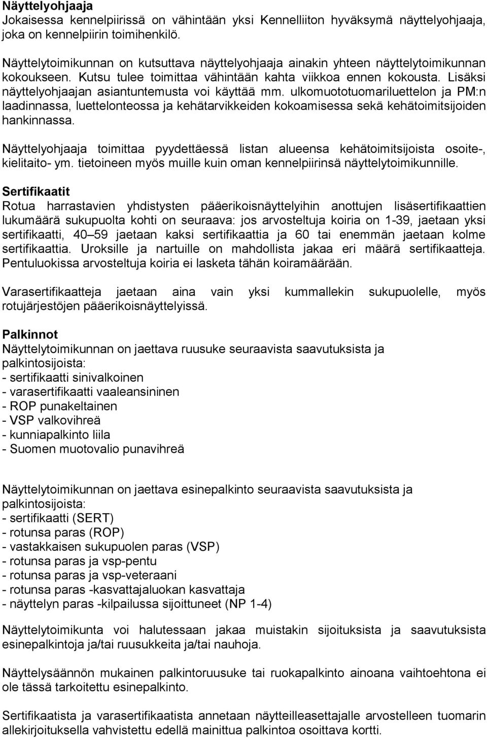 Lisäksi näyttelyohjaajan asiantuntemusta voi käyttää mm. ulkomuototuomariluettelon ja PM:n laadinnassa, luettelonteossa ja kehätarvikkeiden kokoamisessa sekä kehätoimitsijoiden hankinnassa.