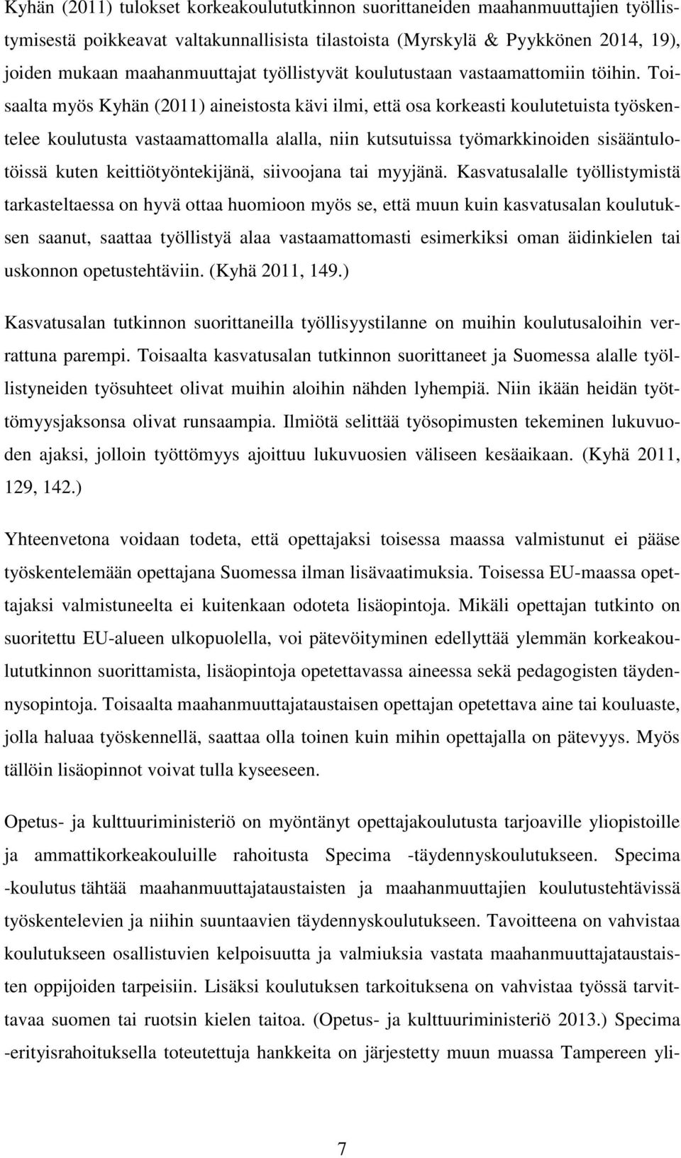 Toisaalta myös Kyhän (2011) aineistosta kävi ilmi, että osa korkeasti koulutetuista työskentelee koulutusta vastaamattomalla alalla, niin kutsutuissa työmarkkinoiden sisääntulotöissä kuten