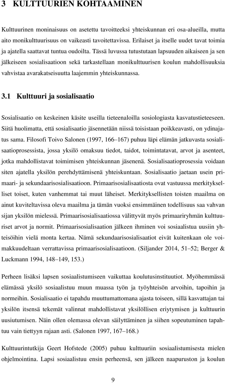 Tässä luvussa tutustutaan lapsuuden aikaiseen ja sen jälkeiseen sosialisaatioon sekä tarkastellaan monikulttuurisen koulun mahdollisuuksia vahvistaa avarakatseisuutta laajemmin yhteiskunnassa. 3.