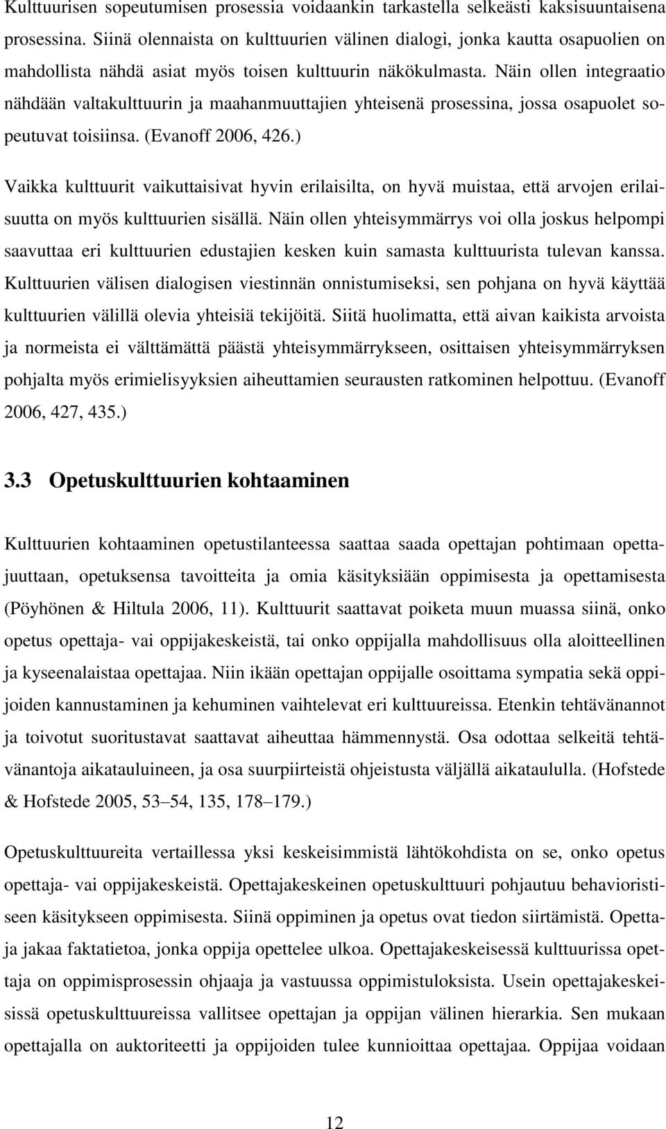 Näin ollen integraatio nähdään valtakulttuurin ja maahanmuuttajien yhteisenä prosessina, jossa osapuolet sopeutuvat toisiinsa. (Evanoff 2006, 426.