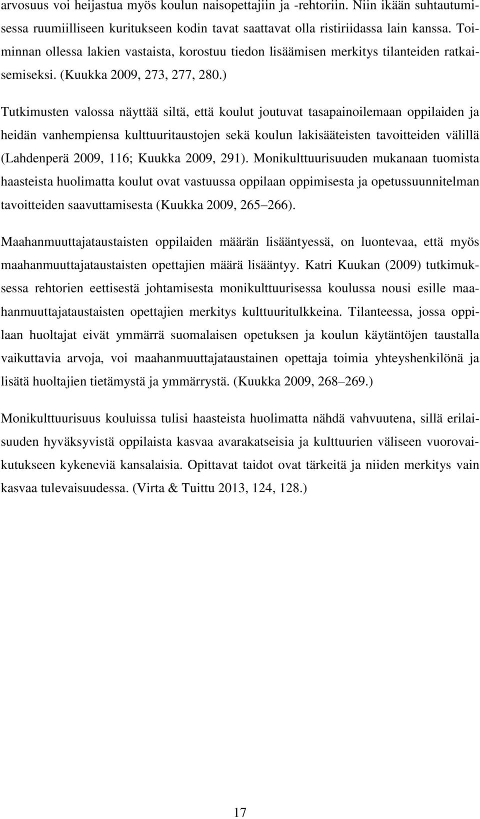 ) Tutkimusten valossa näyttää siltä, että koulut joutuvat tasapainoilemaan oppilaiden ja heidän vanhempiensa kulttuuritaustojen sekä koulun lakisääteisten tavoitteiden välillä (Lahdenperä 2009, 116;