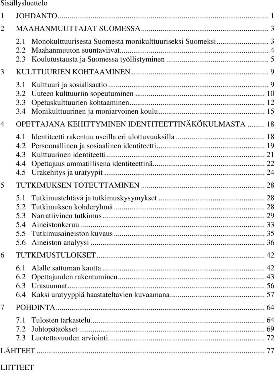 4 Monikulttuurinen ja moniarvoinen koulu... 15 4 OPETTAJANA KEHITTYMINEN IDENTITEETTINÄKÖKULMASTA... 18 4.1 Identiteetti rakentuu useilla eri ulottuvuuksilla... 18 4.2 Persoonallinen ja sosiaalinen identiteetti.