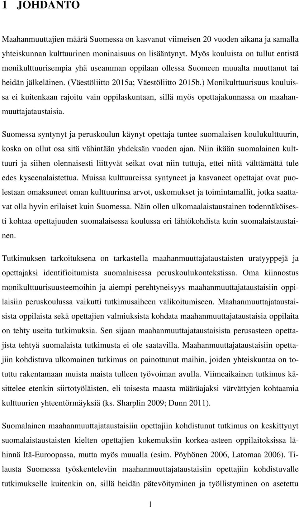 ) Monikulttuurisuus kouluissa ei kuitenkaan rajoitu vain oppilaskuntaan, sillä myös opettajakunnassa on maahanmuuttajataustaisia.