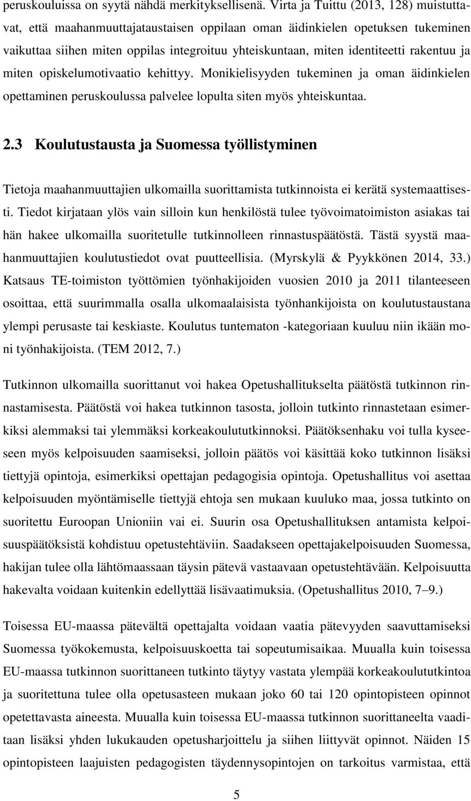 rakentuu ja miten opiskelumotivaatio kehittyy. Monikielisyyden tukeminen ja oman äidinkielen opettaminen peruskoulussa palvelee lopulta siten myös yhteiskuntaa. 2.