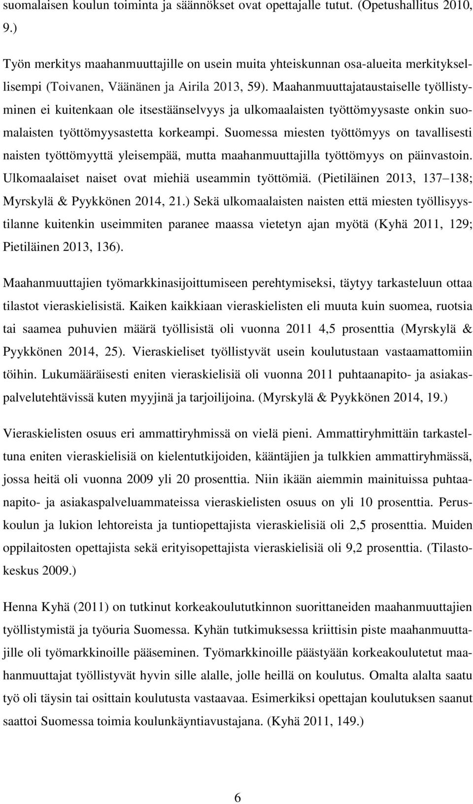 Maahanmuuttajataustaiselle työllistyminen ei kuitenkaan ole itsestäänselvyys ja ulkomaalaisten työttömyysaste onkin suomalaisten työttömyysastetta korkeampi.